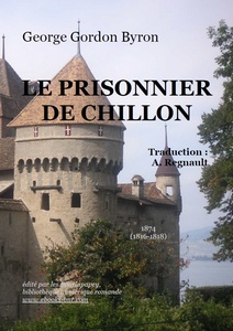 Byron George Gordon – Le Prisonnier de Chillon - Bibliothèque numérique romande - Photo Wikimédia  Château Chillon, auteur anonyme